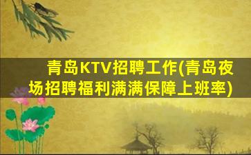 青岛KTV招聘工作(青岛夜场招聘福利满满保障上班率)